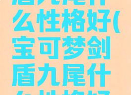 宝可梦剑盾九尾什么性格好(宝可梦剑盾九尾什么性格好看)