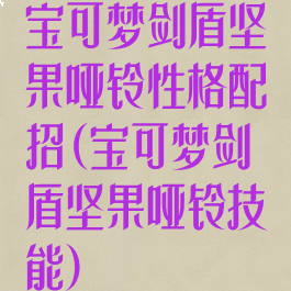 宝可梦剑盾坚果哑铃性格配招(宝可梦剑盾坚果哑铃技能)