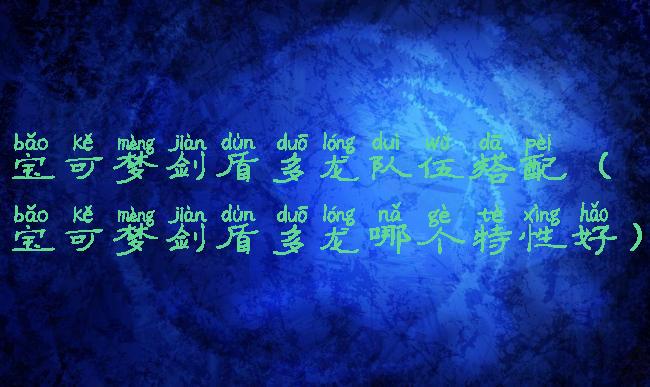 宝可梦剑盾多龙队伍搭配(宝可梦剑盾多龙哪个特性好)