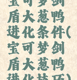 宝可梦剑盾大葱鸭进化条件(宝可梦剑盾大葱鸭进化技巧)