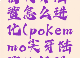 宝可梦剑盾尖牙陆鲨怎么进化(pokemmo尖牙陆鲨几级进化)