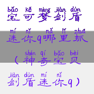 宝可梦剑盾迷你q哪里抓(神奇宝贝剑盾迷你q)