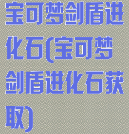 宝可梦剑盾进化石(宝可梦剑盾进化石获取)