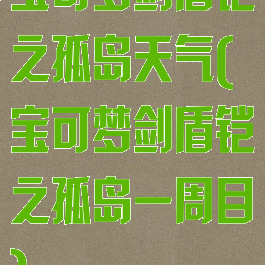 宝可梦剑盾铠之孤岛天气(宝可梦剑盾铠之孤岛一周目)