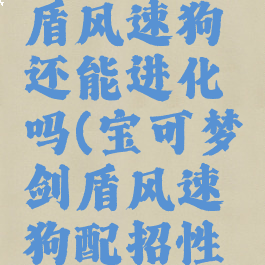 宝可梦剑盾风速狗还能进化吗(宝可梦剑盾风速狗配招性格)