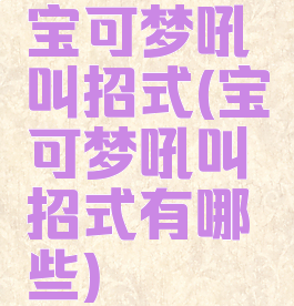 宝可梦吼叫招式(宝可梦吼叫招式有哪些)