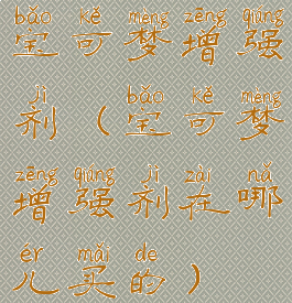 宝可梦增强剂(宝可梦增强剂在哪儿买的)