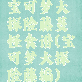 宝可梦大探险藤蔓怪食谱(宝可梦大探险藤编)