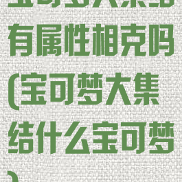 宝可梦大集结有属性相克吗(宝可梦大集结什么宝可梦)