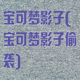 宝可梦影子(宝可梦影子偷袭)