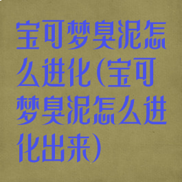 宝可梦臭泥怎么进化(宝可梦臭泥怎么进化出来)