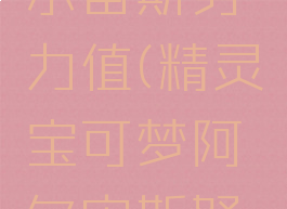宝可梦阿尔宙斯努力值(精灵宝可梦阿尔宙斯努力值)