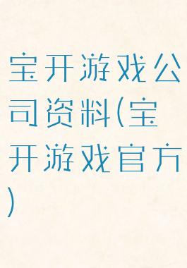 宝开游戏公司资料(宝开游戏官方)