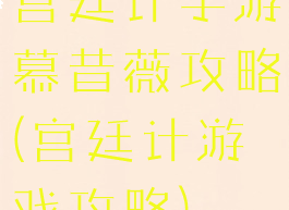 宫廷计手游慕昔薇攻略(宫廷计游戏攻略)