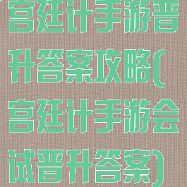 宫廷计手游晋升答案攻略(宫廷计手游会试晋升答案)
