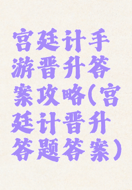 宫廷计手游晋升答案攻略(宫廷计晋升答题答案)