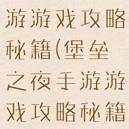 堡垒之夜手游游戏攻略秘籍(堡垒之夜手游游戏攻略秘籍大全)