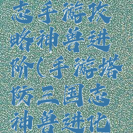塔防三国志手游攻略神兽进阶(手游塔防三国志神兽进化表)
