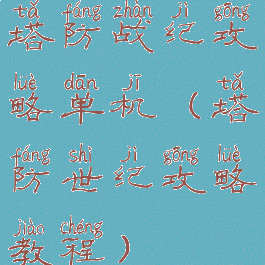 塔防战纪攻略单机(塔防世纪攻略教程)