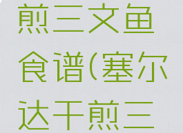 塞尔达干煎三文鱼食谱(塞尔达干煎三文鱼任务)