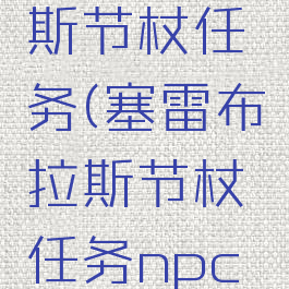 塞雷布拉斯节杖任务(塞雷布拉斯节杖任务npc不见了)