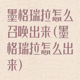 墨格瑞拉怎么召唤出来(墨格瑞拉怎么出来)
