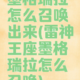 墨格瑞拉怎么召唤出来(雷神王座墨格瑞拉怎么召唤)