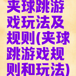 夹球跳游戏玩法及规则(夹球跳游戏规则和玩法)