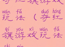 夺红旗游戏玩法(夺红旗游戏玩法视频)