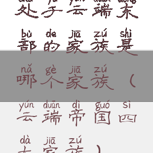 处于云端东部的家族是哪个家族(云端帝国四大家族)