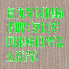 复仇军囚犯标识牌(复仇军囚犯标识牌怎么获得)