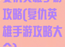 复仇英雄手游攻略(复仇英雄手游攻略大全)