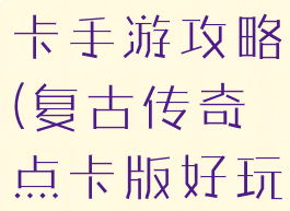 复古传奇点卡手游攻略(复古传奇点卡版好玩吗)