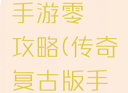 复古传奇手游零氪攻略(传奇复古版手游攻略)