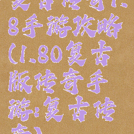 复古传奇1.8手游攻略(1.80复古版传奇手游:复古传奇)