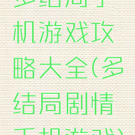 多结局手机游戏攻略大全(多结局剧情手机游戏)