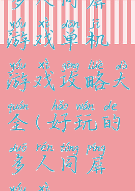 多人同屏游戏单机游戏攻略大全(好玩的多人同屏游戏)