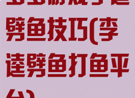 多多游戏李逵劈鱼技巧(李逵劈鱼打鱼平台)