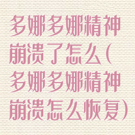 多娜多娜精神崩溃了怎么(多娜多娜精神崩溃怎么恢复)
