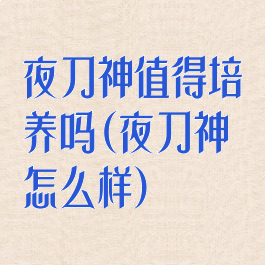 夜刀神值得培养吗(夜刀神怎么样)