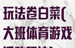 大班体育游戏玩法卷白菜(大班体育游戏活动玩法)