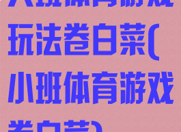 大班体育游戏玩法卷白菜(小班体育游戏卷白菜)