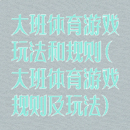 大班体育游戏玩法和规则(大班体育游戏规则及玩法)