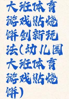 大班体育游戏贴烧饼创新玩法(幼儿园大班体育游戏贴烧饼)