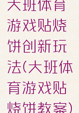 大班体育游戏贴烧饼创新玩法(大班体育游戏贴烧饼教案)