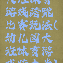 大班体育游戏跨跳比赛玩法(幼儿园大班体育游戏跨大步)