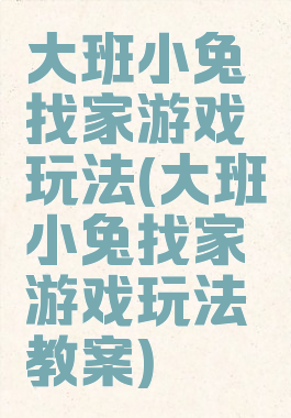 大班小兔找家游戏玩法(大班小兔找家游戏玩法教案)