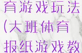 大班报纸体育游戏玩法(大班体育报纸游戏教案)