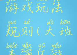 大班表演游戏玩法规则(大班表演区游戏规则)