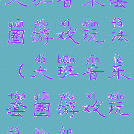 大班音乐套圈游戏玩法(大班音乐套圈游戏玩法教案)